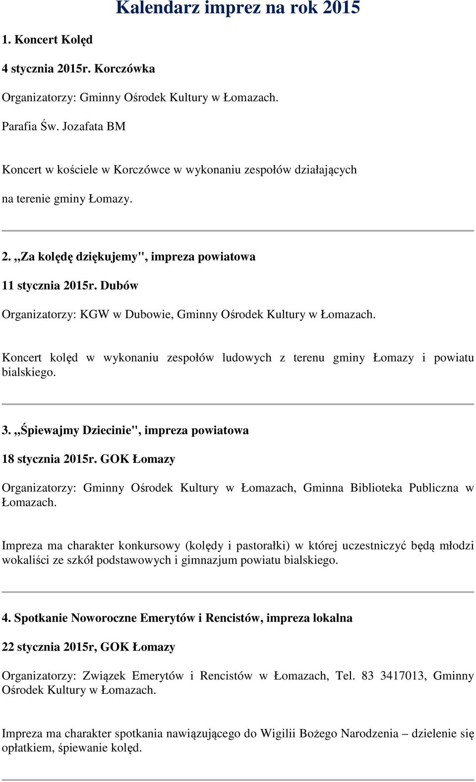 Dubów Organizatorzy: KGW w Dubowie, Gminny Ośrodek Kultury w Koncert kolęd w wykonaniu zespołów ludowych z terenu gminy Łomazy i powiatu bialskiego. 3.