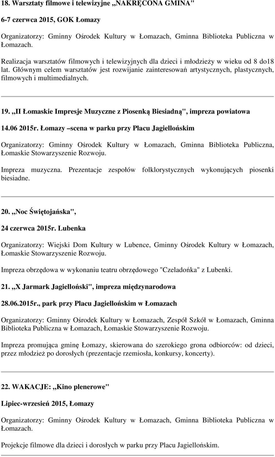 Łomazy scena w parku przy Placu Jagiellońskim Organizatorzy: Gminny Ośrodek Kultury w Łomazach, Gminna Biblioteka Publiczna, Łomaskie Stowarzyszenie Rozwoju. Impreza muzyczna.