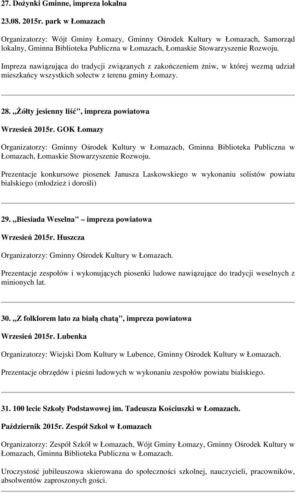 Impreza nawiązująca do tradycji związanych z zakończeniem żniw, w której wezmą udział mieszkańcy wszystkich sołectw z terenu gminy Łomazy. 28. Żółty jesienny liść", impreza powiatowa Wrzesień 2015r.