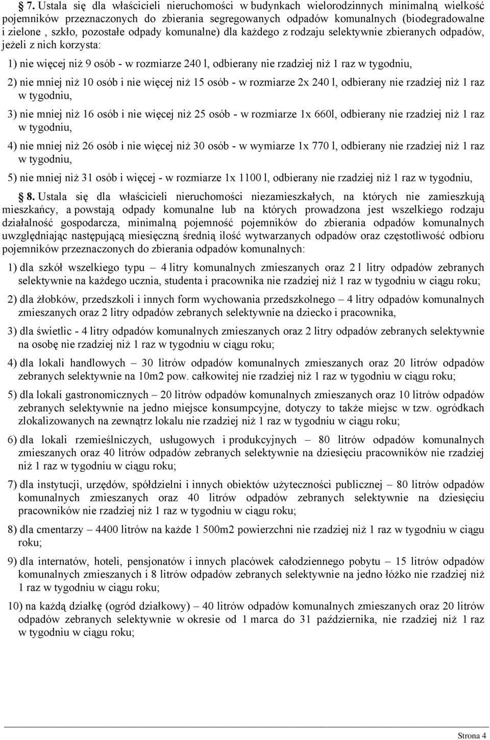 niż 10 osób i nie więcej niż 15 osób - w rozmiarze 2x 240 l, odbierany nie rzadziej niż 1 raz 3) nie mniej niż 16 osób i nie więcej niż 25 osób - w rozmiarze 1x 660l, odbierany nie rzadziej niż 1 raz