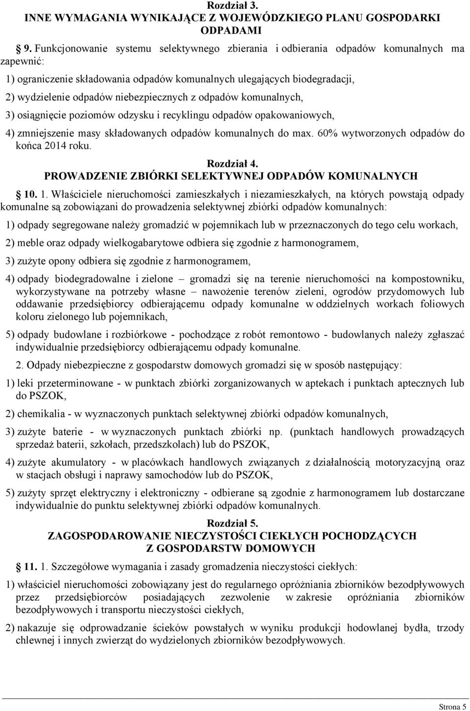 niebezpiecznych z odpadów komunalnych, 3) osiągnięcie poziomów odzysku i recyklingu odpadów opakowaniowych, 4) zmniejszenie masy składowanych odpadów komunalnych do max.