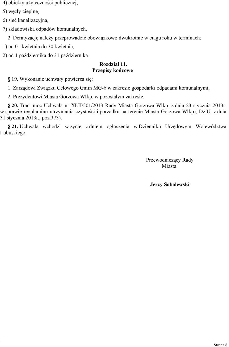 Wykonanie uchwały powierza się: Rozdział 11. Przepisy końcowe 1. Zarządowi Związku Celowego Gmin MG-6 w zakresie gospodarki odpadami komunalnymi, 2. Prezydentowi Miasta Gorzowa Wlkp.