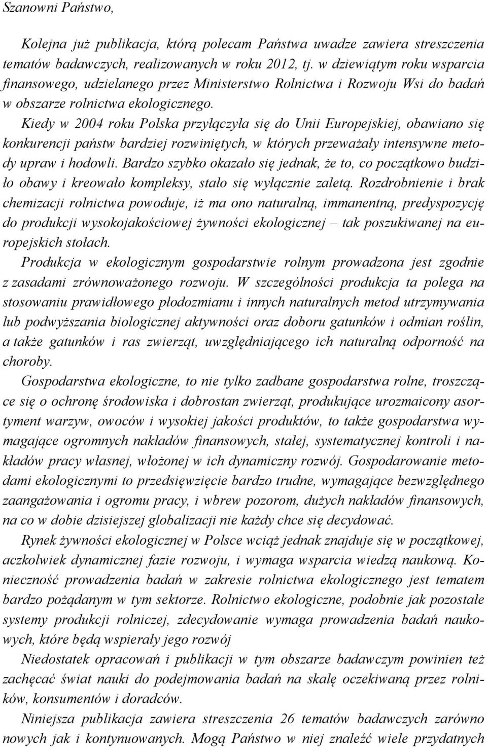 Kiedy w 2004 roku Polska przyłączyła się do Unii Europejskiej, obawiano się konkurencji państw bardziej rozwiniętych, w których przeważały intensywne metody upraw i hodowli.