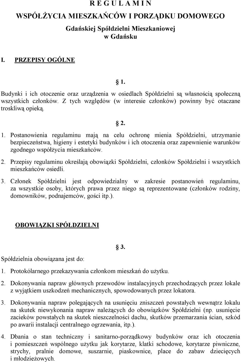 Postanowienia regulaminu mają na celu ochronę mienia Spółdzielni, utrzymanie bezpieczeństwa, higieny i estetyki budynków i ich otoczenia oraz zapewnienie warunków zgodnego współżycia mieszkańców. 2.