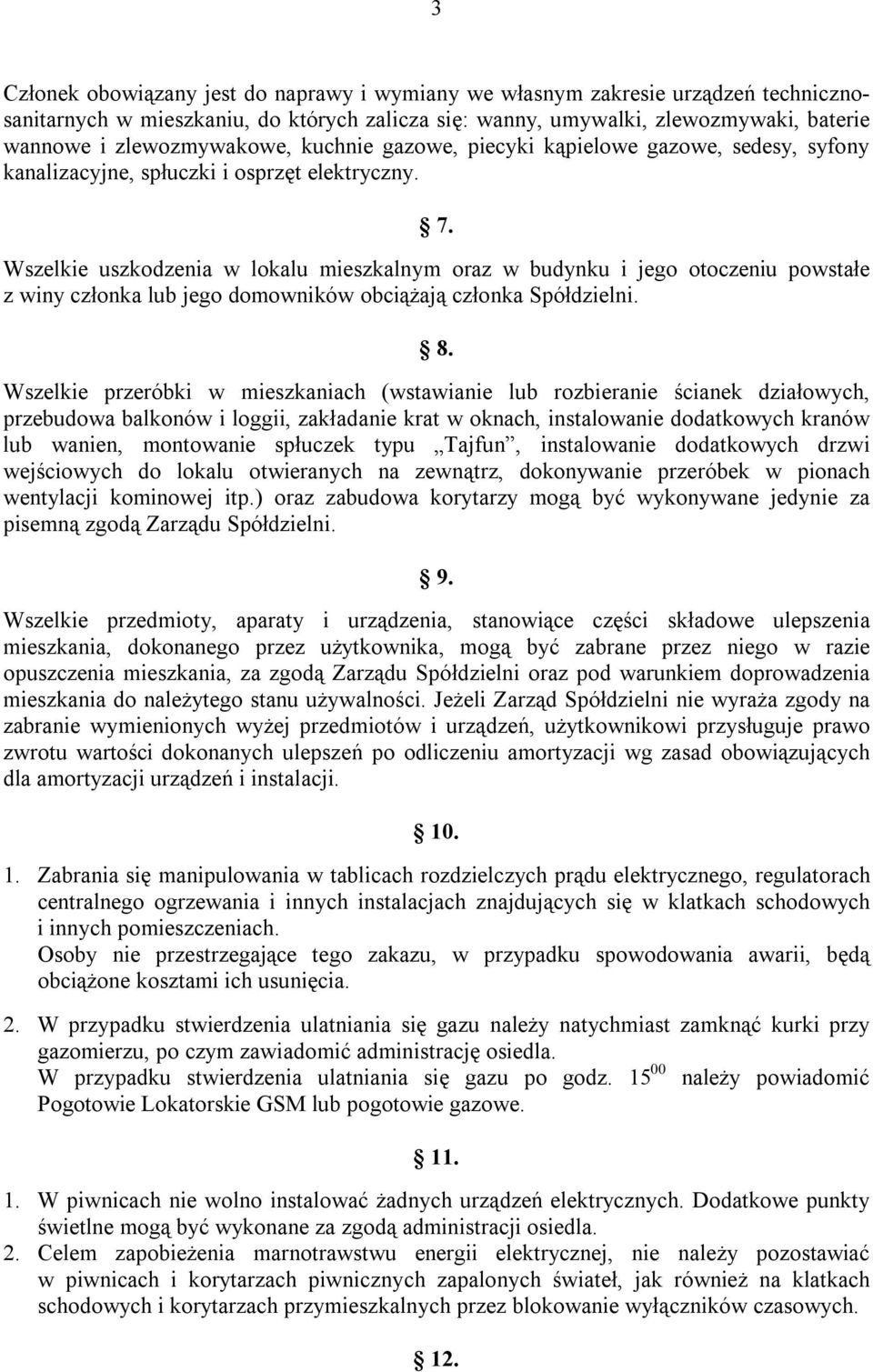 Wszelkie uszkodzenia w lokalu mieszkalnym oraz w budynku i jego otoczeniu powstałe z winy członka lub jego domowników obciążają członka Spółdzielni. 8.