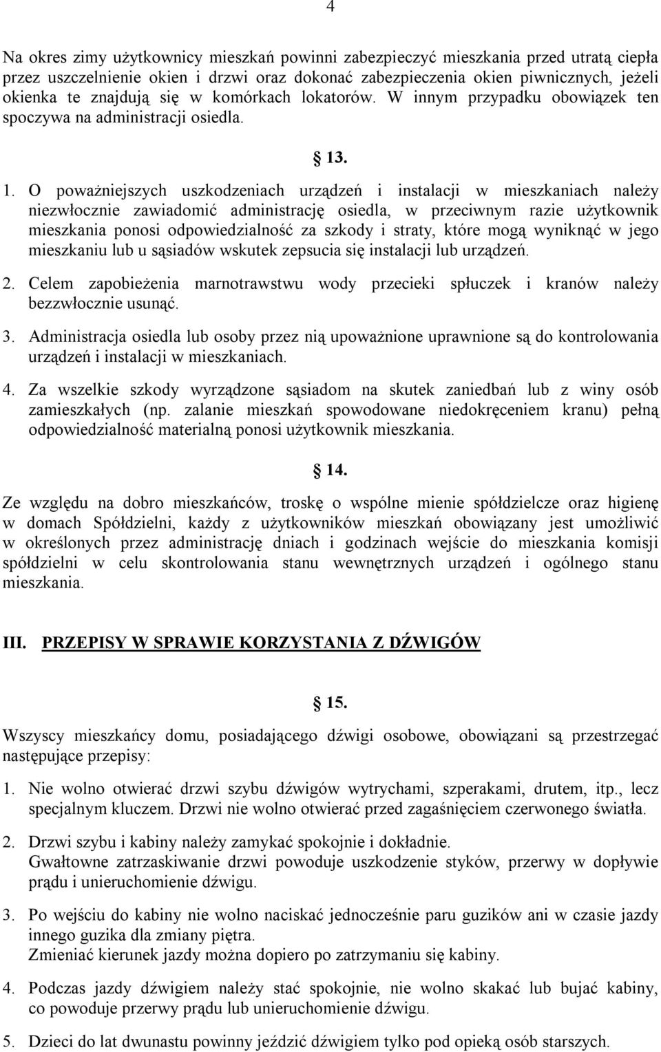 . 1. O poważniejszych uszkodzeniach urządzeń i instalacji w mieszkaniach należy niezwłocznie zawiadomić administrację osiedla, w przeciwnym razie użytkownik mieszkania ponosi odpowiedzialność za