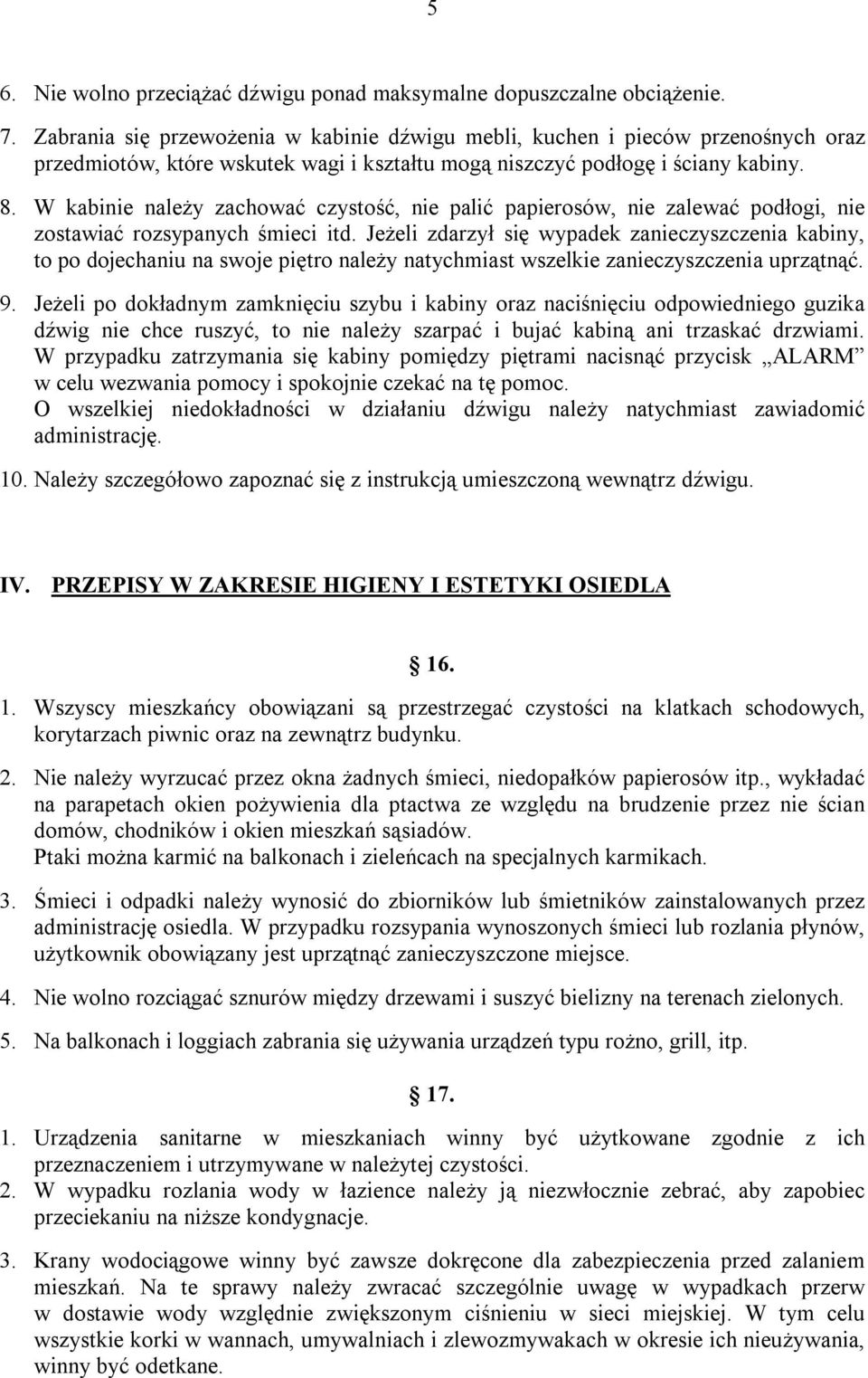 W kabinie należy zachować czystość, nie palić papierosów, nie zalewać podłogi, nie zostawiać rozsypanych śmieci itd.