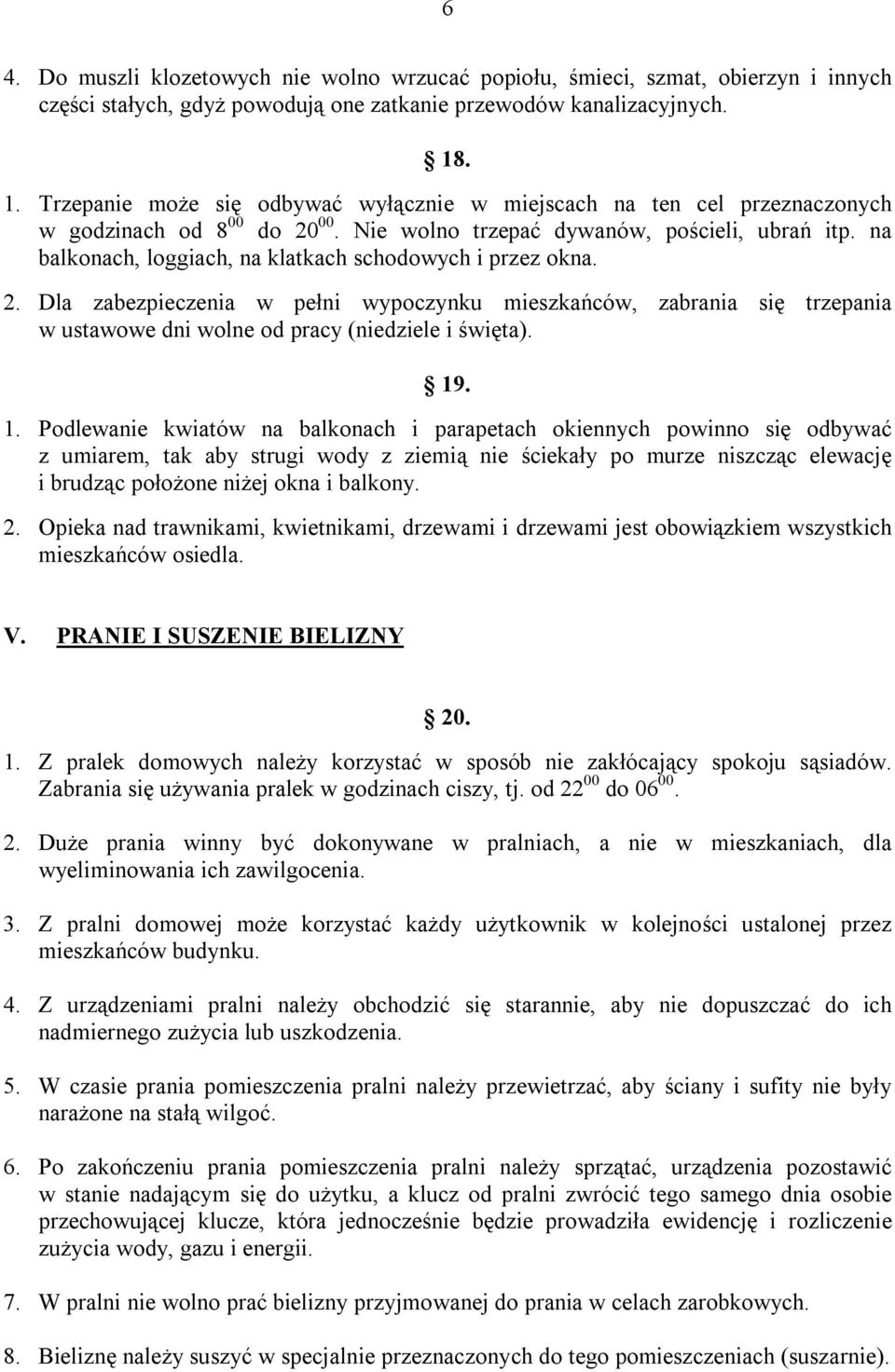 na balkonach, loggiach, na klatkach schodowych i przez okna. 2. Dla zabezpieczenia w pełni wypoczynku mieszkańców, zabrania się trzepania w ustawowe dni wolne od pracy (niedziele i święta). 19