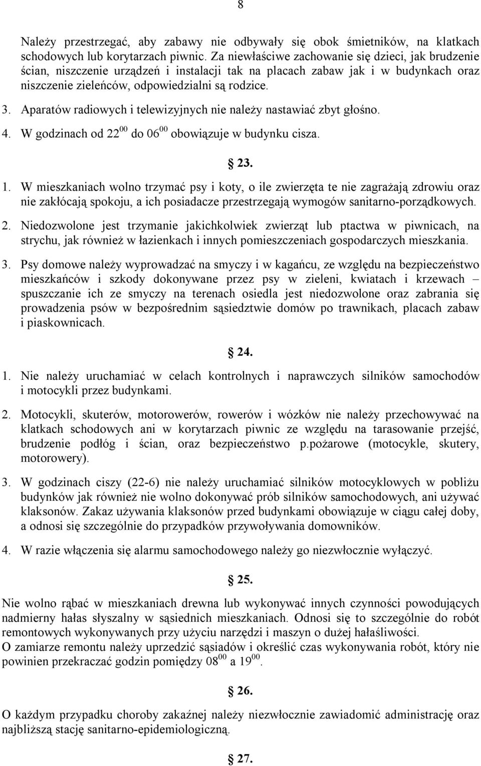 Aparatów radiowych i telewizyjnych nie należy nastawiać zbyt głośno. 4. W godzinach od 22 00 do 06 00 obowiązuje w budynku cisza. 23. 1.