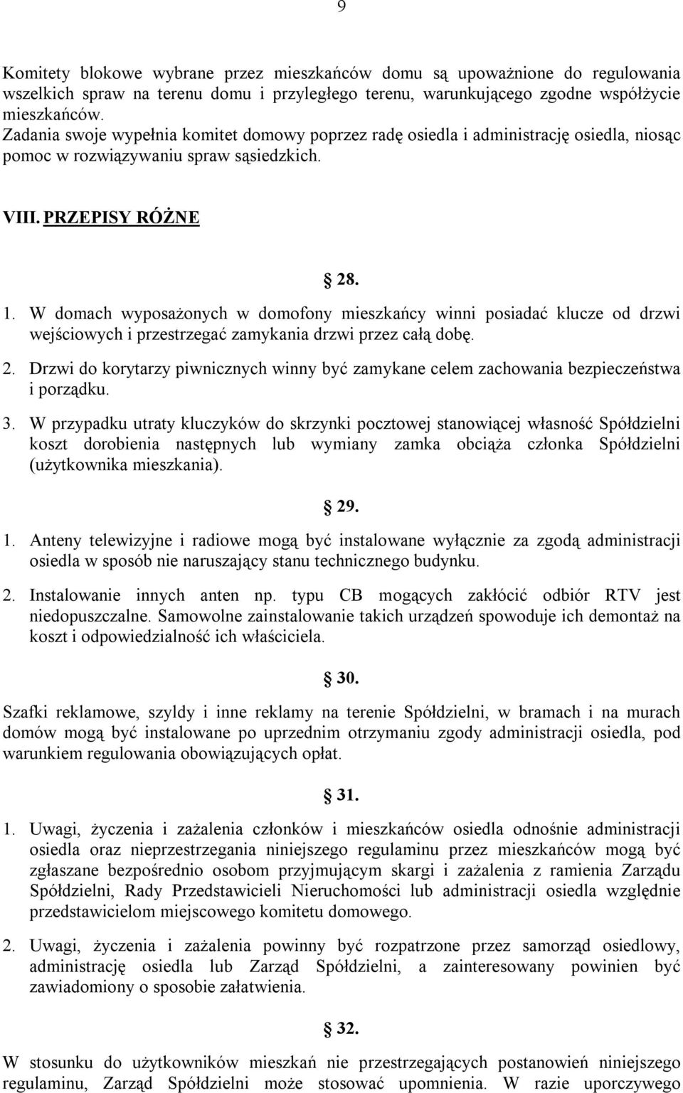 W domach wyposażonych w domofony mieszkańcy winni posiadać klucze od drzwi wejściowych i przestrzegać zamykania drzwi przez całą dobę. 2.