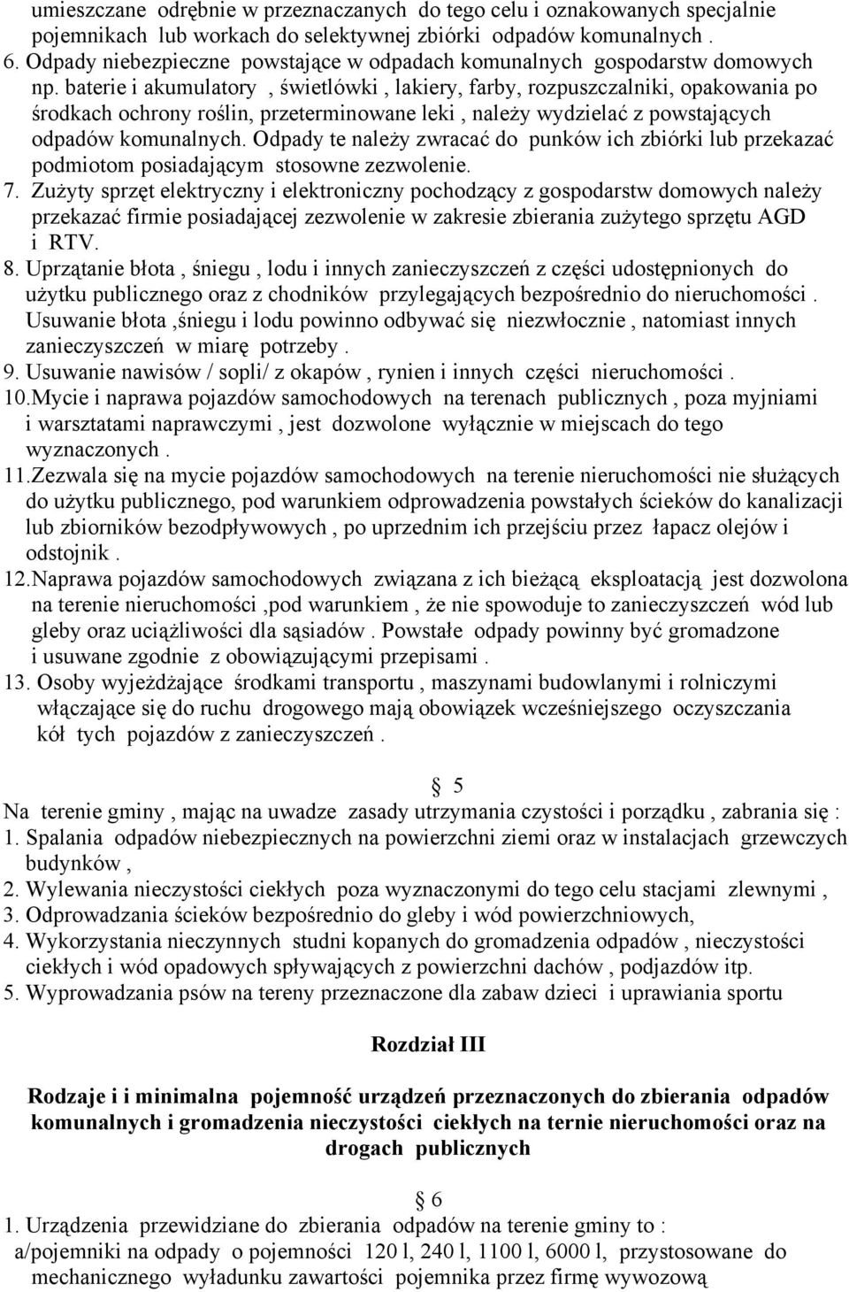 baterie i akumulatory, świetlówki, lakiery, farby, rozpuszczalniki, opakowania po środkach ochrony roślin, przeterminowane leki, należy wydzielać z powstających odpadów komunalnych.