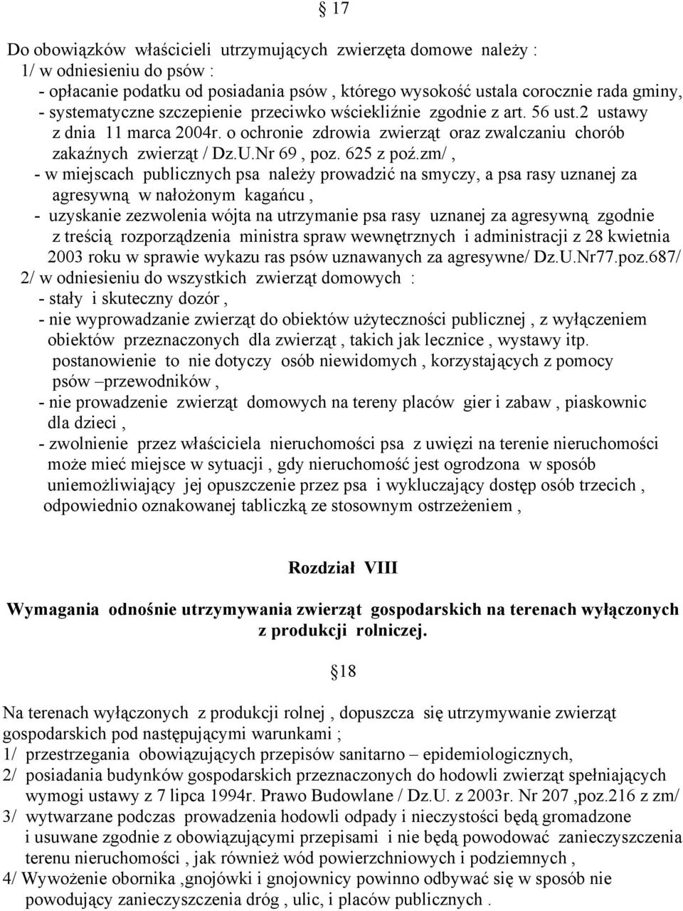 zm/, - w miejscach publicznych psa należy prowadzić na smyczy, a psa rasy uznanej za agresywną w nałożonym kagańcu, - uzyskanie zezwolenia wójta na utrzymanie psa rasy uznanej za agresywną zgodnie z