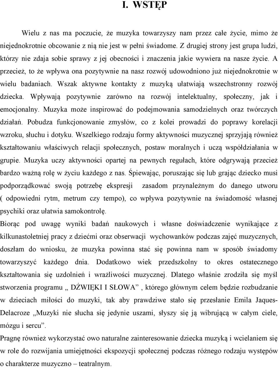 A przecież, to że wpływa ona pozytywnie na nasz rozwój udowodniono już niejednokrotnie w wielu badaniach. Wszak aktywne kontakty z muzyką ułatwiają wszechstronny rozwój dziecka.