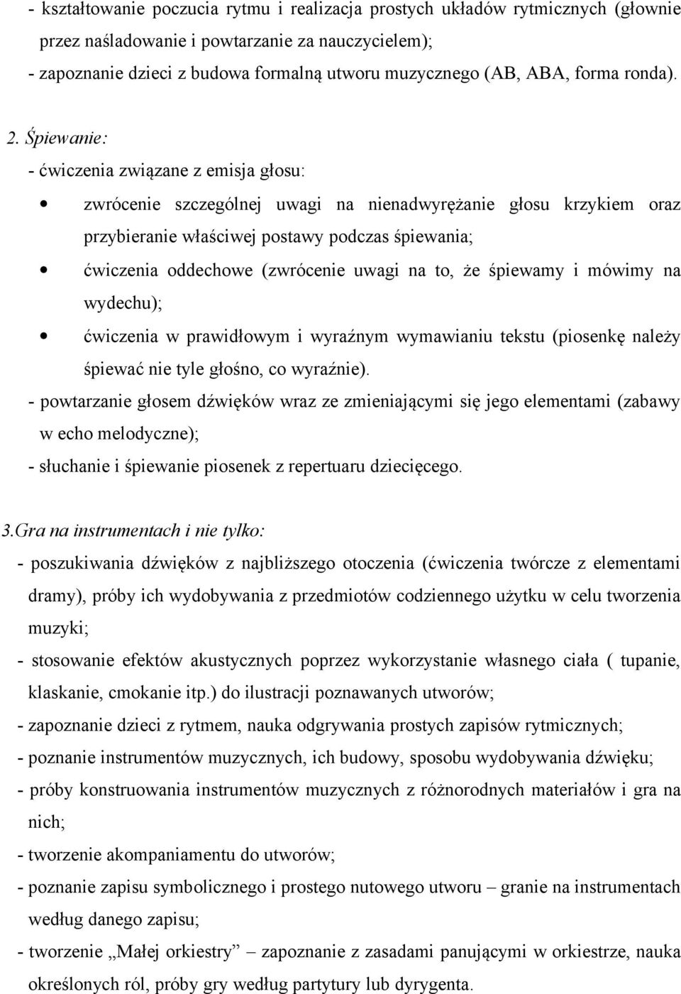 Śpiewanie: - ćwiczenia związane z emisja głosu: zwrócenie szczególnej uwagi na nienadwyrężanie głosu krzykiem oraz przybieranie właściwej postawy podczas śpiewania; ćwiczenia oddechowe (zwrócenie