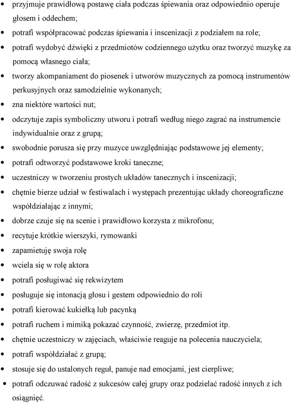 zna niektóre wartości nut; odczytuje zapis symboliczny utworu i potrafi według niego zagrać na instrumencie indywidualnie oraz z grupą; swobodnie porusza się przy muzyce uwzględniając podstawowe jej