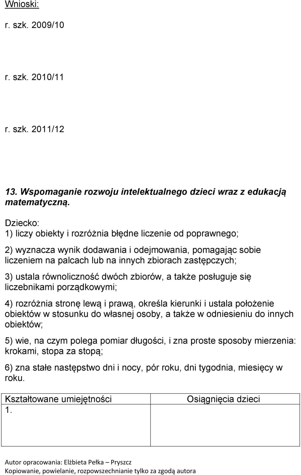 3) ustala równoliczność dwóch zbiorów, a także posługuje się liczebnikami porządkowymi; 4) rozróżnia stronę lewą i prawą, określa kierunki i ustala położenie obiektów w