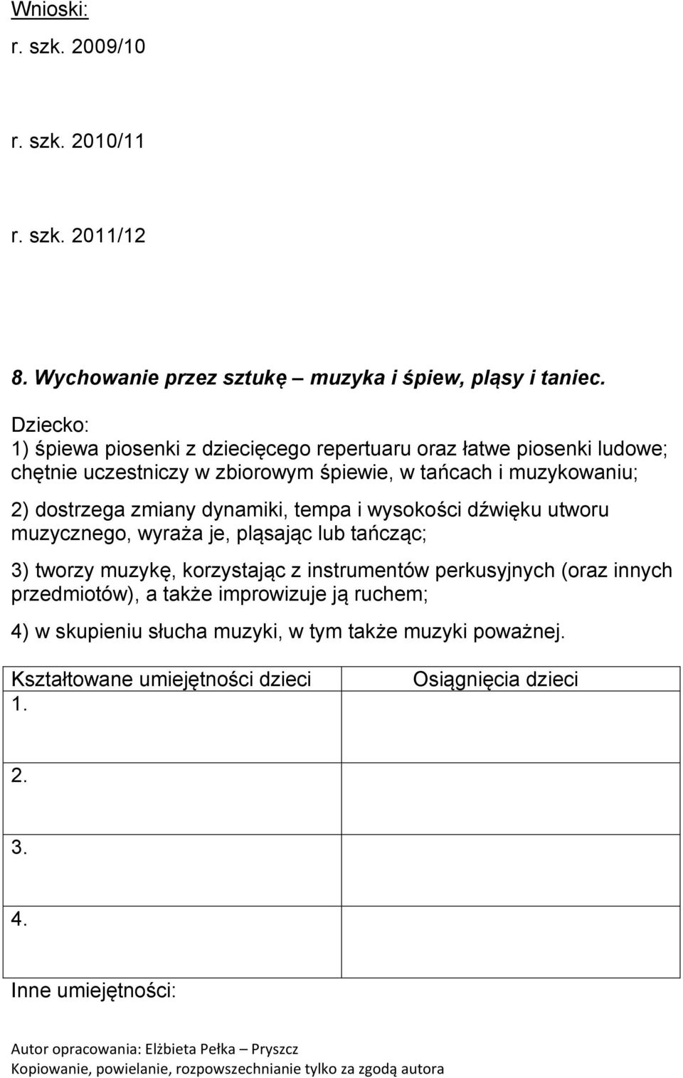 muzykowaniu; 2) dostrzega zmiany dynamiki, tempa i wysokości dźwięku utworu muzycznego, wyraża je, pląsając lub tańcząc; 3)