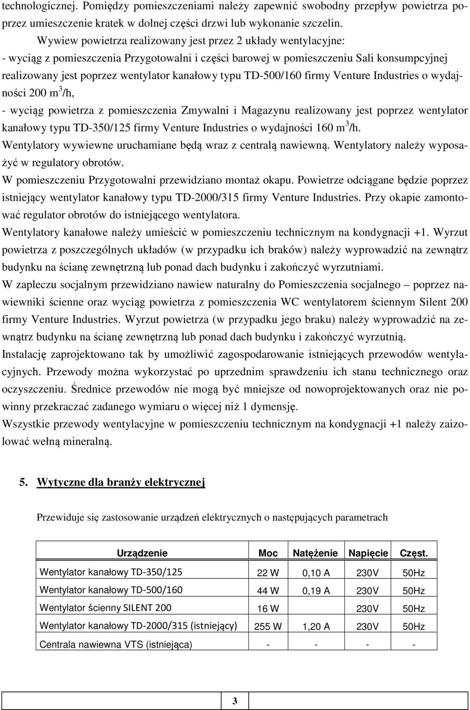 typu TD-500/160 firmy Venture Industries o wydajności 200 m 3 /h, - wyciąg powietrza z pomieszczenia Zmywalni i Magazynu realizowany jest poprzez wentylator kanałowy typu TD-350/125 firmy Venture