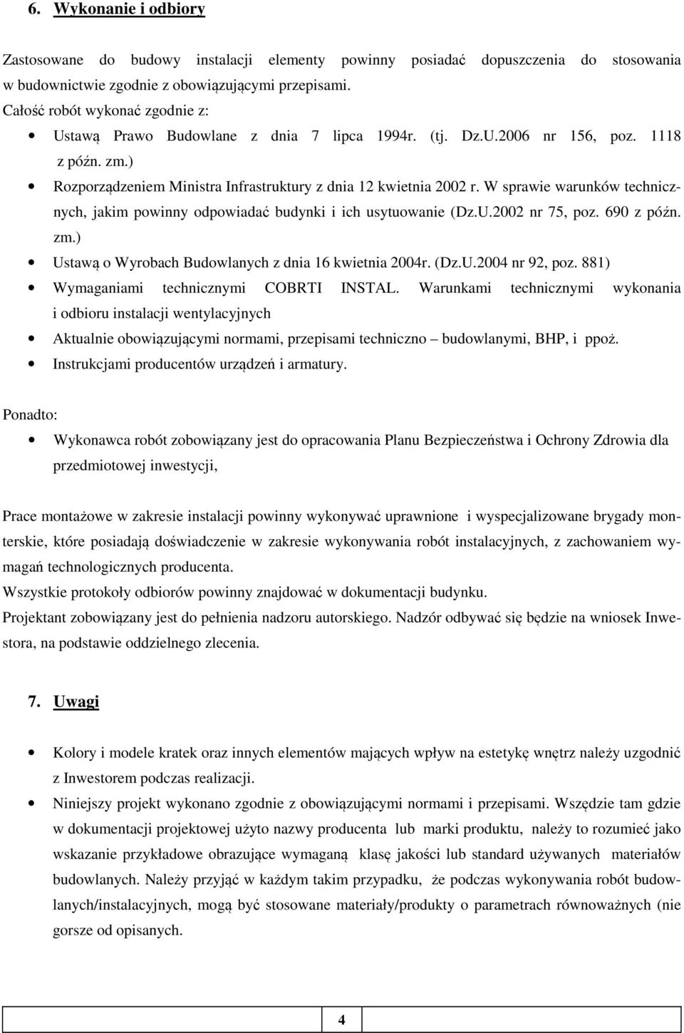 W sprawie warunków technicznych, jakim powinny odpowiadać budynki i ich usytuowanie (Dz.U.2002 nr 75, poz. 690 z późn. zm.) Ustawą o Wyrobach Budowlanych z dnia 16 kwietnia 2004r. (Dz.U.2004 nr 92, poz.