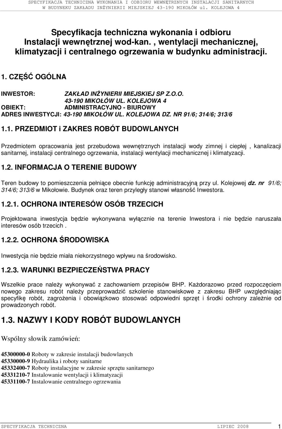 1. PRZEDMIOT i ZAKRES ROBÓT BUDOWLANYCH Przedmiotem opracowania jest przebudowa wewnętrznych instalacji wody zimnej i ciepłej, kanalizacji sanitarnej, instalacji centralnego ogrzewania, instalacji