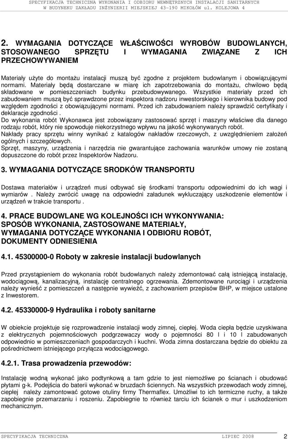 Wszystkie materiały przed ich zabudowaniem muszą być sprawdzone przez inspektora nadzoru inwestorskiego i kierownika budowy pod względem zgodności z obowiązującymi normami.