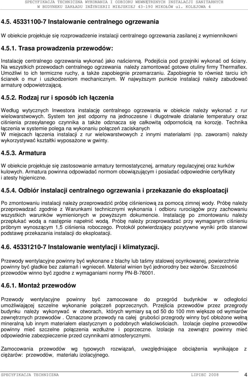Umożliwi to ich termiczne ruchy, a także zapobiegnie przemarzaniu. Zapobiegnie to również tarciu ich ścianek o mur i uszkodzeniom mechanicznym.