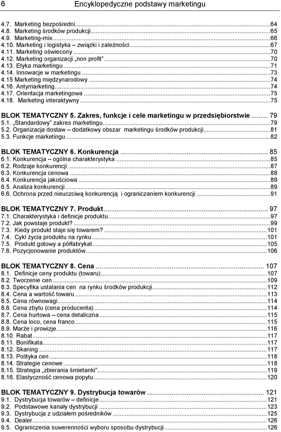 Orientacja marketingowa...75 4.18. Marketing interaktywny...75 BLOK TEMATYCZNY 5. Zakres, funkcje i cele marketingu w przedsiębiorstwie... 79 5.1. Standardowy zakres marketingu...79 5.2.