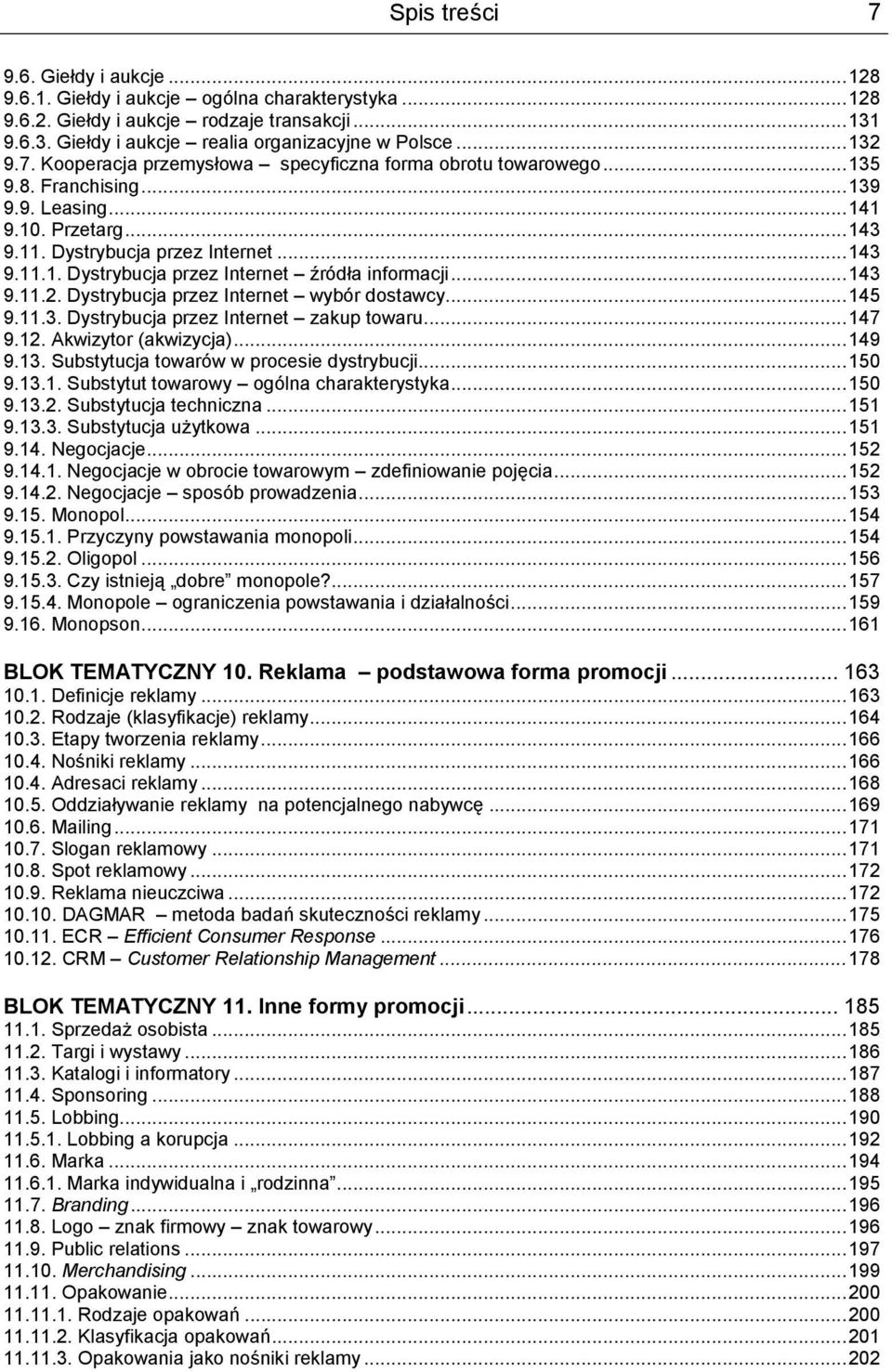 ..143 9.11.2. Dystrybucja przez Internet wybór dostawcy...145 9.11.3. Dystrybucja przez Internet zakup towaru...147 9.12. Akwizytor (akwizycja)...149 9.13. Substytucja towarów w procesie dystrybucji.