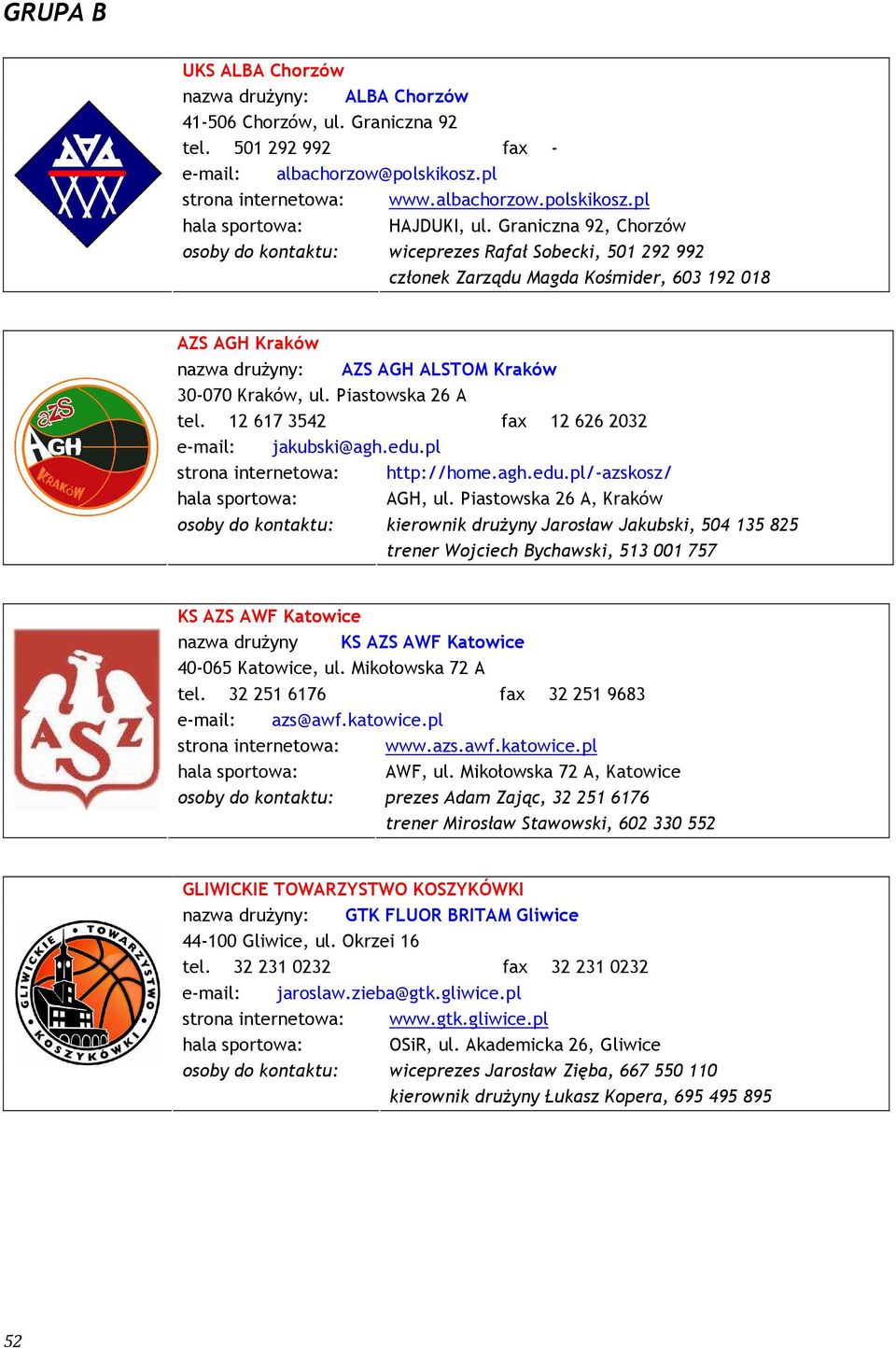Piastowska 26 A tel. 12 617 3542 fax 12 626 2032 e-mail: jakubski@agh.edu.pl strona internetowa: http://home.agh.edu.pl/-azskosz/ hala sportowa: AGH, ul.