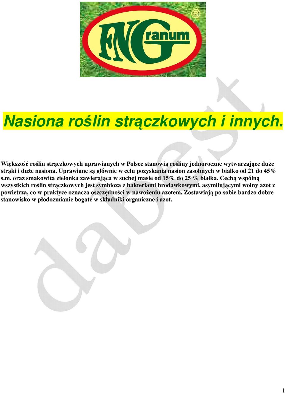 Uprawiane są głównie w celu pozyskania nasion zasobnych w białko od 21 do 45% s.m.