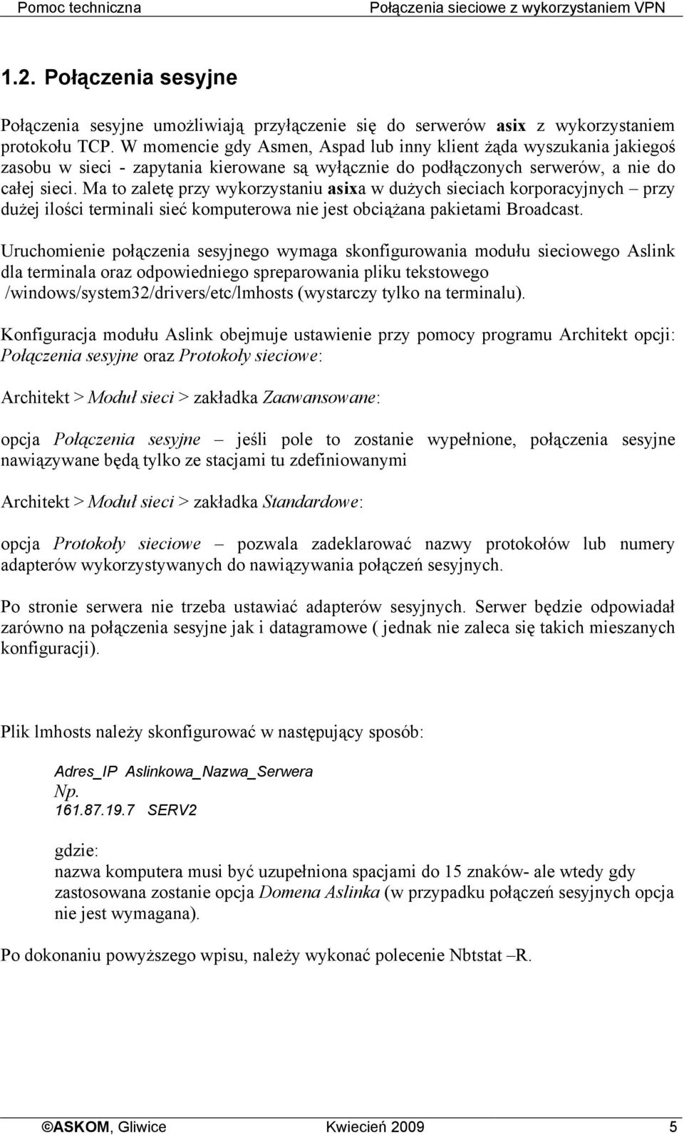 Ma to zaletę przy wykorzystaniu asixa w dużych sieciach korporacyjnych przy dużej ilości terminali sieć komputerowa nie jest obciążana pakietami Broadcast.