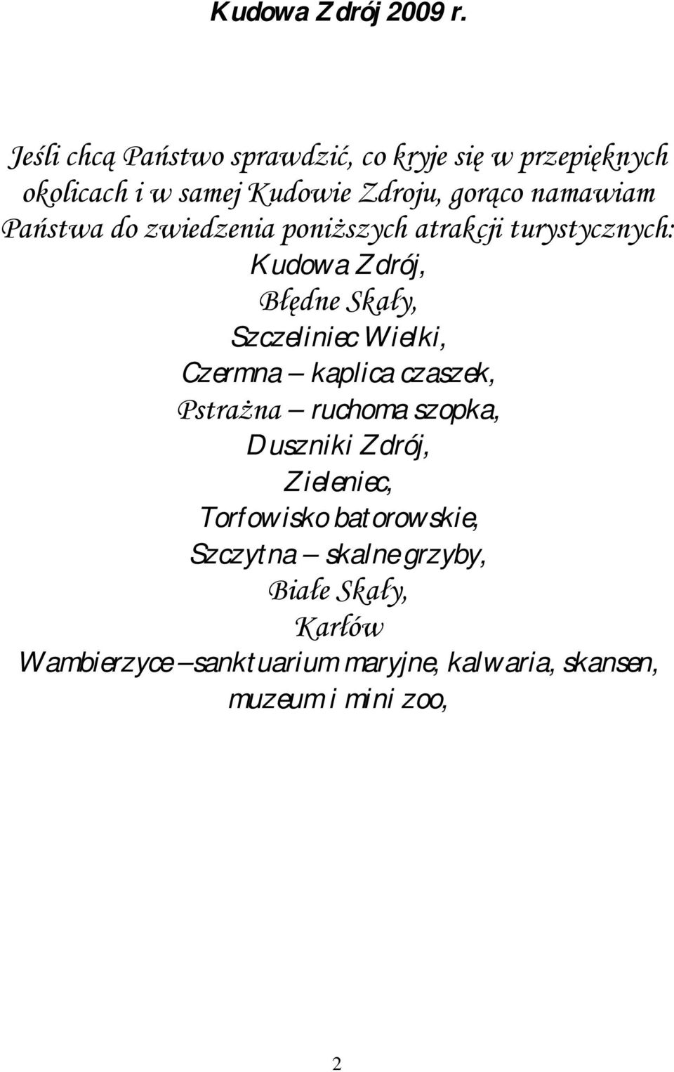 Państwa do zwiedzenia poniższych atrakcji turystycznych: Kudowa Zdrój, Błędne Skały, Szczeliniec Wielki, Czermna