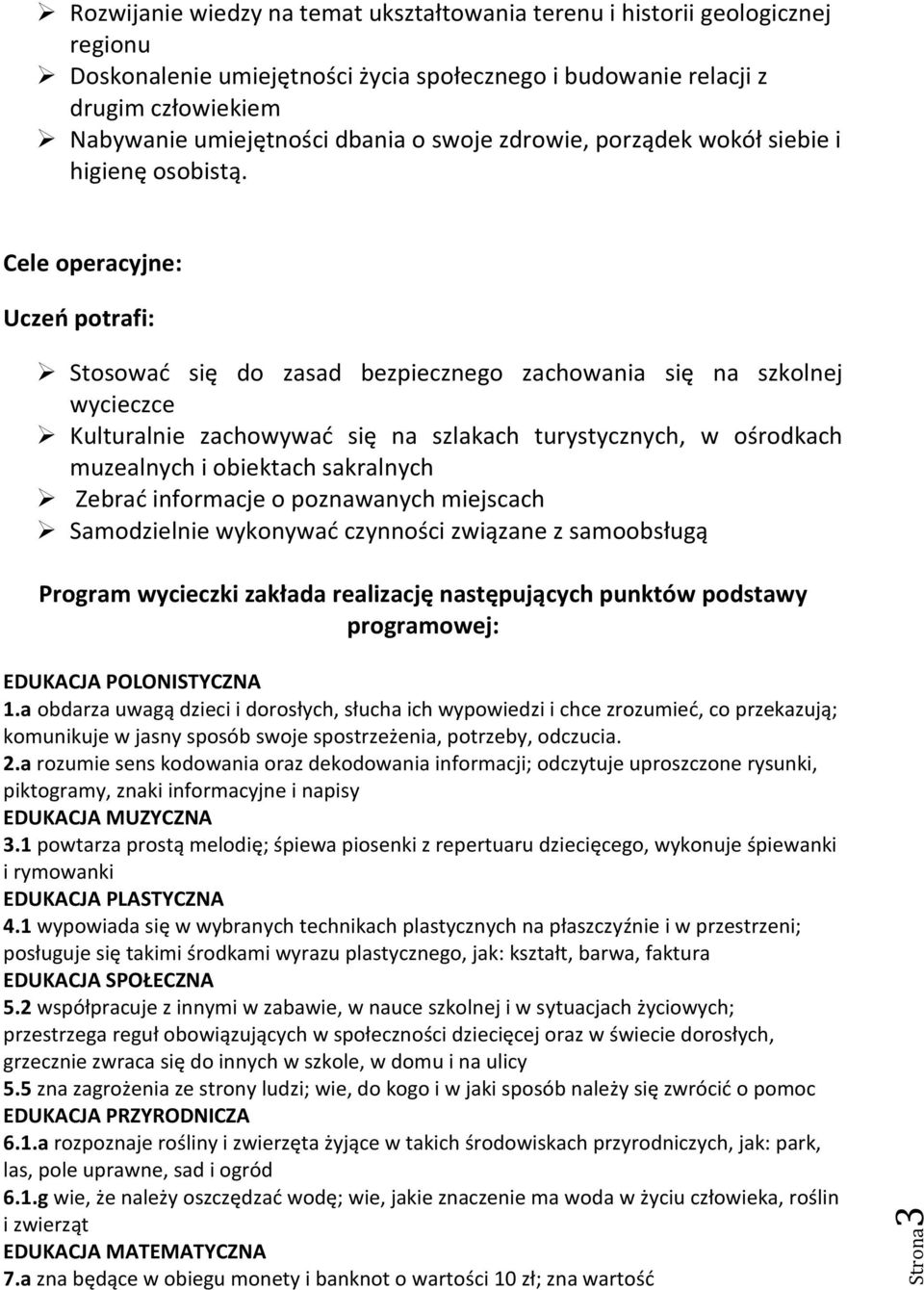 Cele operacyjne: Uczeń potrafi: Stosować się do zasad bezpiecznego zachowania się na szkolnej wycieczce Kulturalnie zachowywać się na szlakach turystycznych, w ośrodkach muzealnych i obiektach