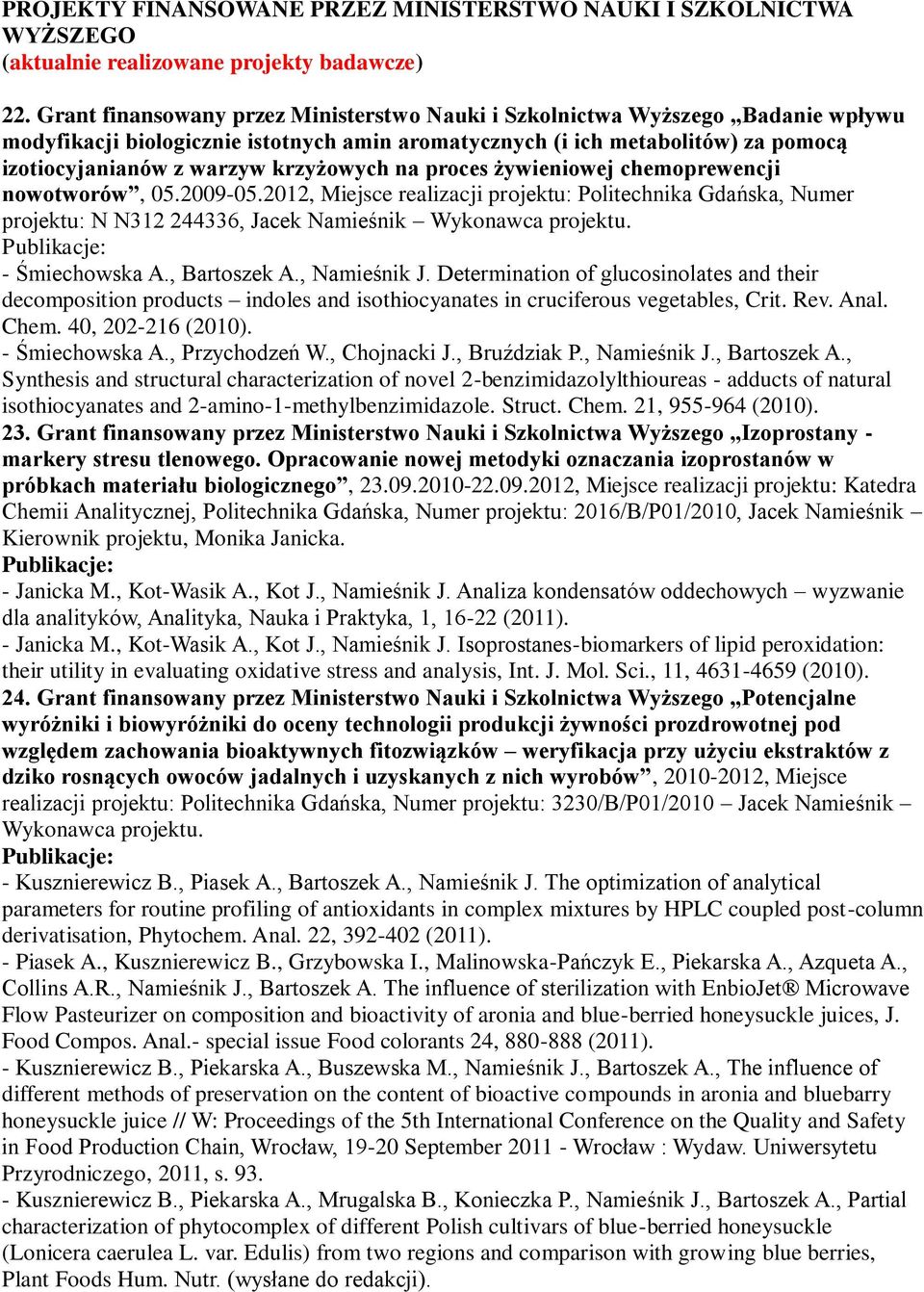 krzyżowych na proces żywieniowej chemoprewencji nowotworów, 05.2009-05.2012, Miejsce realizacji projektu: Politechnika Gdańska, Numer projektu: N N312 244336, Jacek Namieśnik Wykonawca projektu.