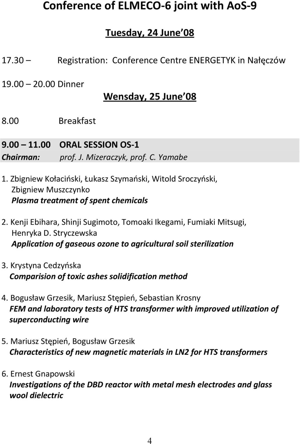 Kenji Ebihara, Shinji Sugimoto, Tomoaki Ikegami, Fumiaki Mitsugi, Henryka D. Stryczewska Application of gaseous ozone to agricultural soil sterilization 3.