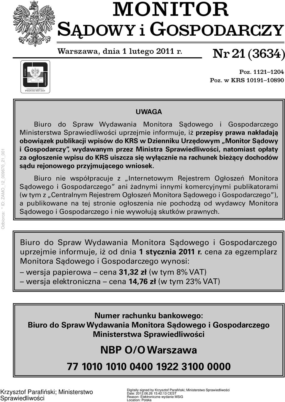 Dzienniku Urzędowym Monitor Sądowy i Gospodarczy, wydawanym przez Ministra Sprawiedliwości, natomiast opłaty za ogłoszenie wpisu do KRS uiszcza się wyłącznie na rachunek bieżący dochodów sądu