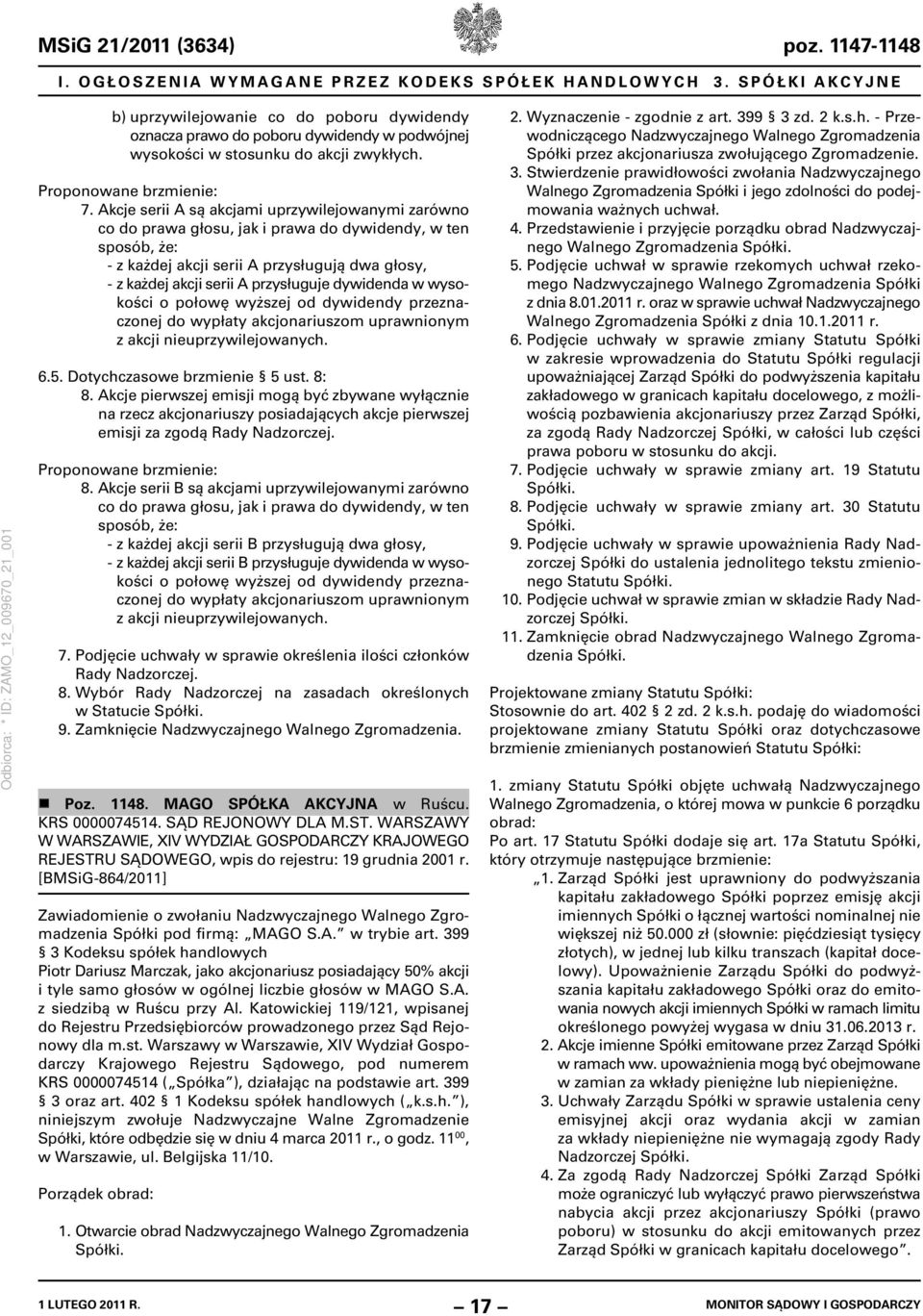 Akcje serii A są akcjami uprzywilejowanymi zarówno co do prawa głosu, jak i prawa do dywidendy, w ten sposób, że: - z każdej akcji serii A przysługują dwa głosy, - z każdej akcji serii A przysługuje