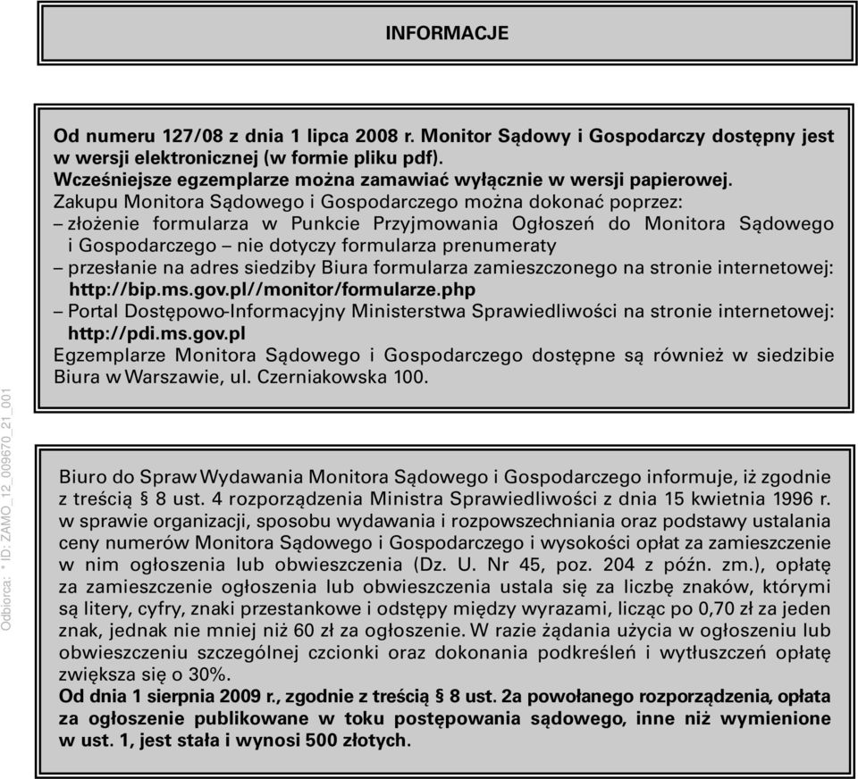 Zakupu Monitora Sądowego i Gospodarczego można dokonać poprzez: złożenie formularza w Punkcie Przyjmowania Ogłoszeń do Monitora Sądowego i Gospodarczego nie dotyczy formularza prenumeraty przesłanie