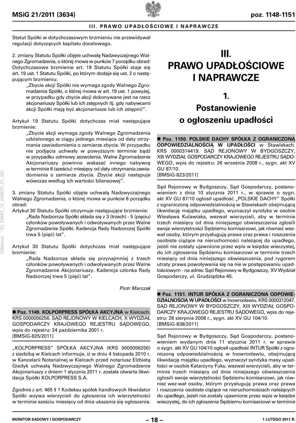 1 Statutu Spółki, po którym dodaje się ust. 2 o następującym brzmieniu: Zbycie akcji Spółki nie wymaga zgody Walnego Zgromadzenia Spółki, o której mowa w art. 19 ust.