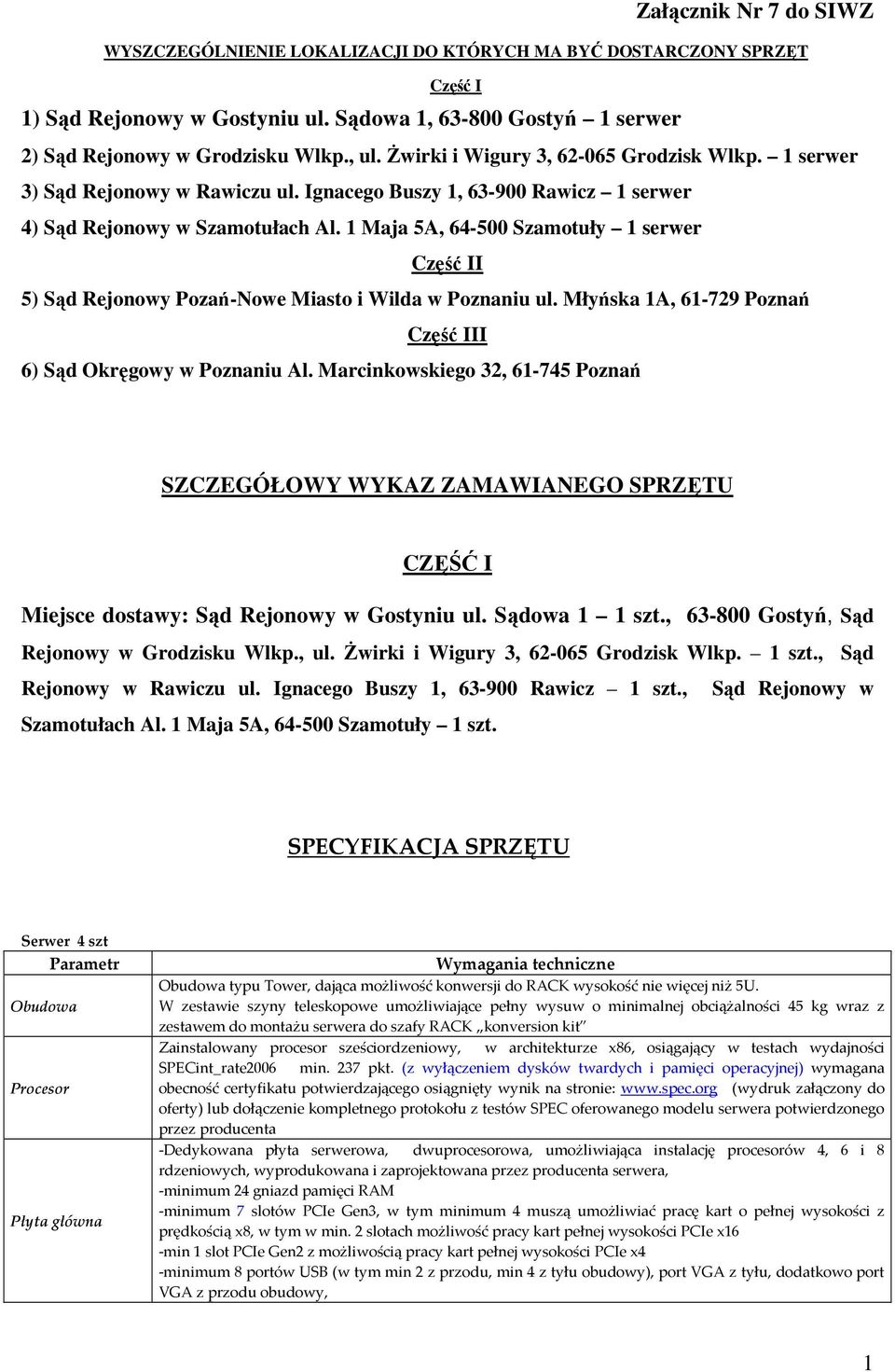 1 Maja 5A, 64-500 Szamotuły 1 serwer Część II 5) Sąd Rejonowy Pozań-Nowe Miasto i Wilda w Poznaniu ul. Młyńska 1A, 61-729 Poznań Część III 6) Sąd Okręgowy w Poznaniu Al.