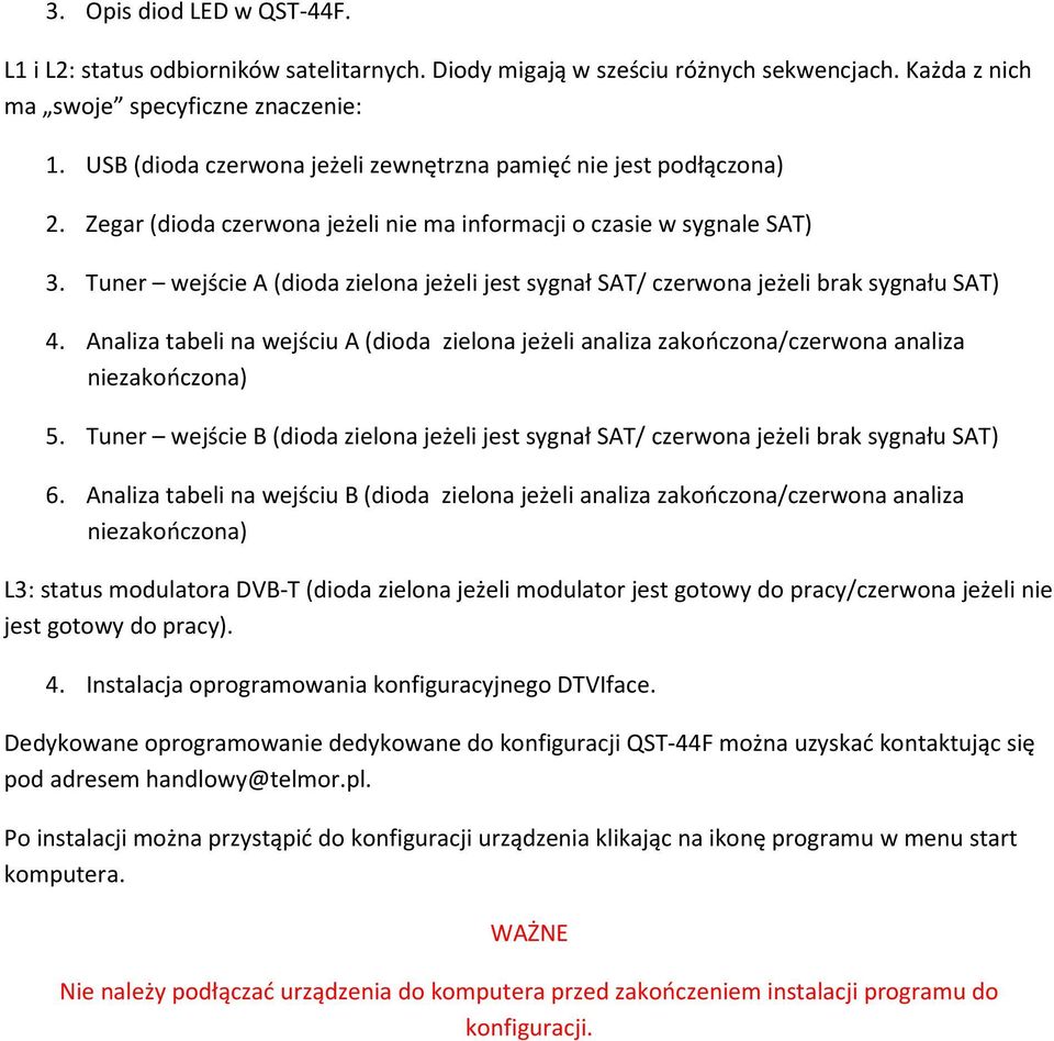 Tuner wejście A (dioda zielona jeżeli jest sygnał SAT/ czerwona jeżeli brak sygnału SAT) 4. Analiza tabeli na wejściu A (dioda zielona jeżeli analiza zakończona/czerwona analiza niezakończona) 5.