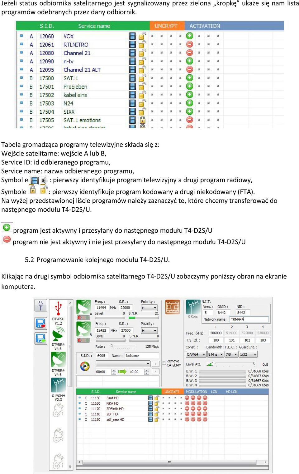 identyfikuje program telewizyjny a drugi program radiowy, Symbole : pierwszy identyfikuje program kodowany a drugi niekodowany (FTA).