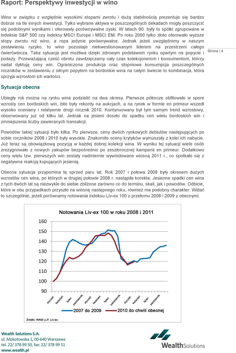 były to spółki zgrupowane w indeksie S&P 500 czy indeksy MSCI Europe i MSCI EM. Po roku 2000 tylko złoto oferowało wyższe stopy zwrotu niż wino, a ropa jedynie porównywalne.