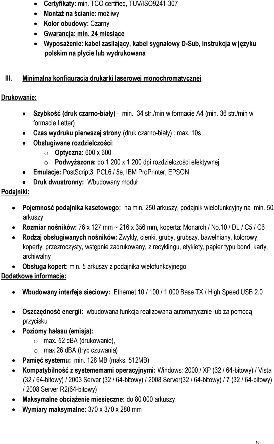 Minimalna konfiguracja drukarki laserowej monochromatycznej Drukowanie: Podajniki: Szybkość (druk czarno-biały) - min. 34 str./min w formacie A4 (min. 36 str.