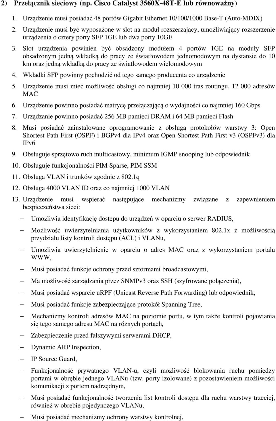 Slot urządzenia powinien być obsadzony modułem 4 portów 1GE na moduły SFP obsadzonym jedną wkładką do pracy ze światłowodem jednomodowym na dystansie do 10 km oraz jedną wkładką do pracy ze