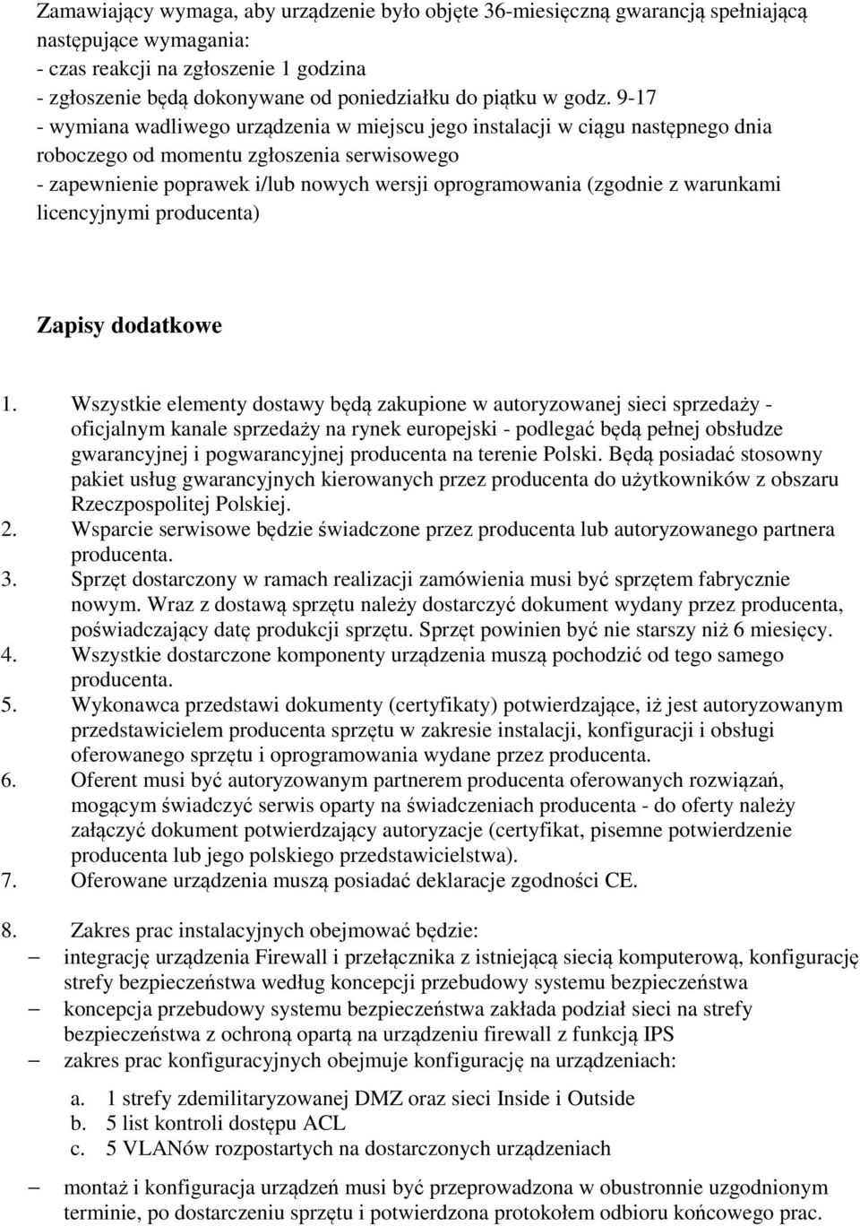 9-17 - wymiana wadliwego urządzenia w miejscu jego instalacji w ciągu następnego dnia roboczego od momentu zgłoszenia serwisowego - zapewnienie poprawek i/lub nowych wersji oprogramowania (zgodnie z