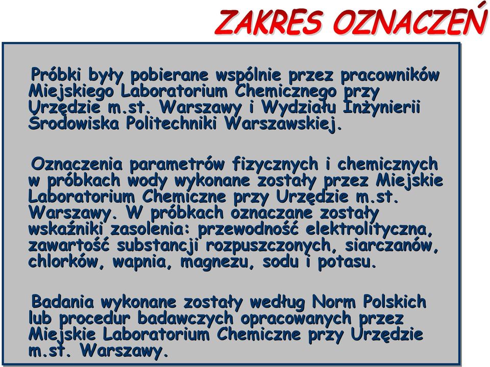 Oznaczenia parametrów w fizycznych i chemicznych w próbkach wody wykonane zostały y przez Miejskie Laboratorium Chemiczne przy Urzędzie m.st. Warszawy.