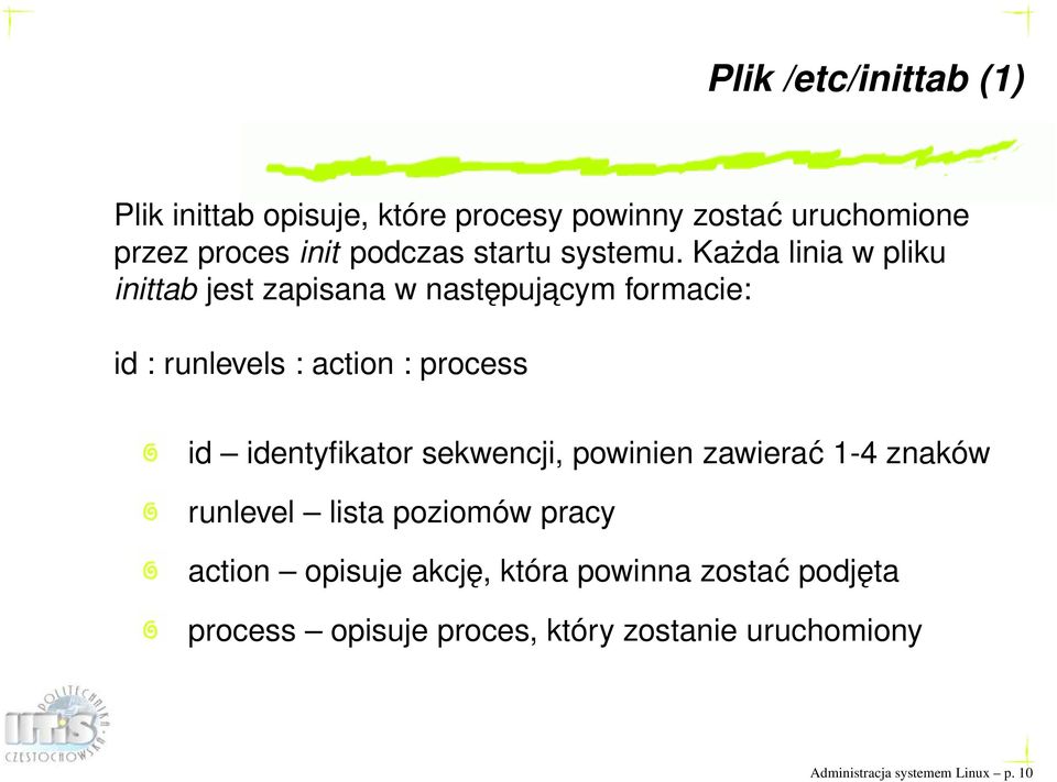 Każda linia w pliku inittab jest zapisana w następujacym formacie: id : runlevels : action : process id