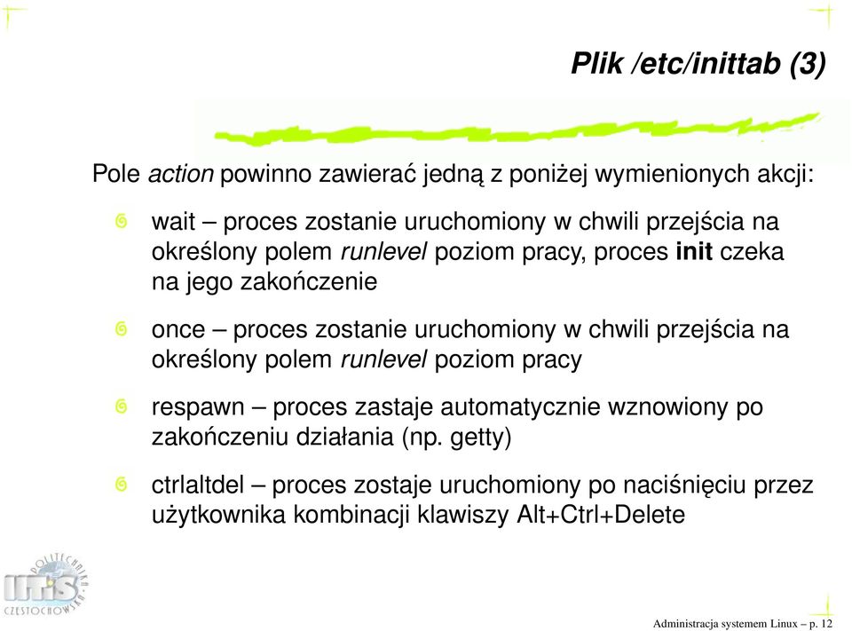 przejścia na określony polem runlevel poziom pracy respawn proces zastaje automatycznie wznowiony po zakończeniu działania (np.