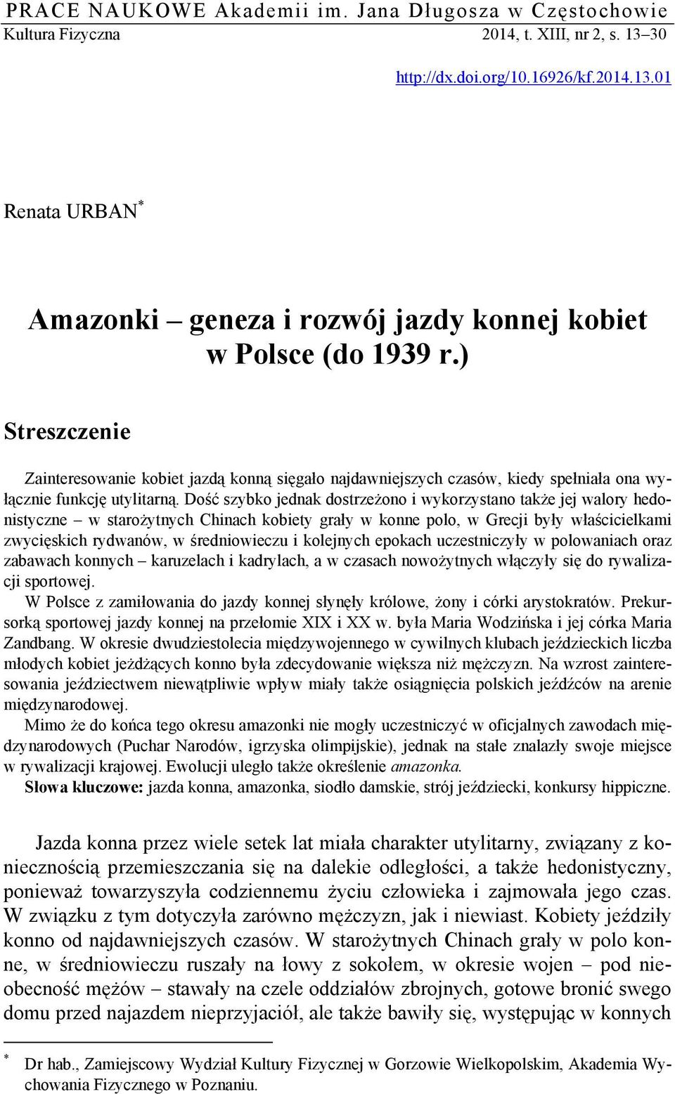 Dość szybko jednak dostrzeżono i wykorzystano także jej walory hedonistyczne w starożytnych Chinach kobiety grały w konne polo, w Grecji były właścicielkami zwycięskich rydwanów, w średniowieczu i